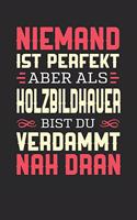 Niemand Ist Perfekt Aber ALS Holzbildhauer Bist Du Verdammt Nah Dran: Notizbuch A5 blanko 120 Seiten, Notizheft / Tagebuch / Reise Journal, perfektes Geschenk für Holzbildhauer