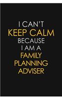 I Can't Keep Calm Because I Am A Family Planning Adviser