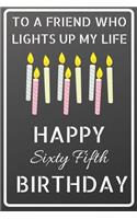 To a friend who lights up my life Happy Sixty Fifth Birthday: Happy 65th Birthday Candles Journal / Notebook / Diary / USA Gift (6 x 9 - 110 Blank Lined Pages)