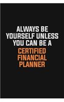 Always Be Yourself Unless You Can Be A Certified financial planner