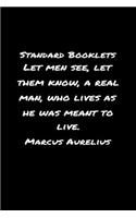 Standard Booklets Let Men See Let Them Know A Real Man Who Lives as He Was Meant to Live Marcus Aurelius: A soft cover blank lined journal with a Marcus Aurelius quote at the top of each journal entry.