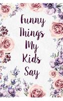 Funny Things My Kids Say: Memory Book For Parents&#9130;120 Pages Journal Notebook for Mom & Dad To Write Down Their Childs First Words&#9130;My Kids Quotes&#9130;Record The 