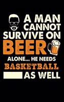 A Man Cannot Survive On Beer Alone He Needs Basketball As Well: Weekly 100 page 6 x9 Dated Calendar Planner and Notebook For 2019-2020 Academic Year
