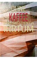 Ohne Kaffee Wäre Das Leben Ein Irrtum: Dein Persönliches Notizbuch - Schreibe Deine Erlebnisse Und Gedanken Auf - Hobby Tagebuch Journal Taschenbuch Merkbuch Logbuch Schreibheft Männer Un
