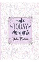 Make Today Amazing - Daily Planner: 6 Month Undated Daily Planner, Diary, Organizer - Productivity Appointment and Task Tracker For Women