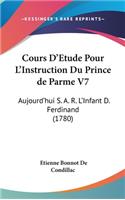 Cours D'Etude Pour L'Instruction Du Prince De Parme V7: Aujourd'Hui S. A. R. L'Infant D. Ferdinand (1780)(English)