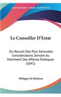 Conseiller D'Estat: Ou Recueil Des Plus Generales Considerations Servant Au Maniment Des Affaires Publiques (1641)