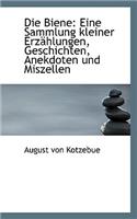 Die Biene: Eine Sammlung Kleiner Erz Hlungen, Geschichten, Anekdoten Und Miszellen: Eine Sammlung Kleiner Erz Hlungen, Geschichten, Anekdoten Und Miszellen