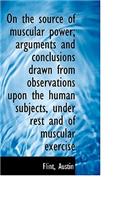 On the Source of Muscular Power; Arguments and Conclusions Drawn from Observations Upon the Human Su