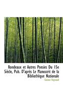 Rondeaux Et Autres Po Sies Du 15e Si Cle, Pub. D'Apr?'s Le Manuscrit de La Biblioth Que Nationale