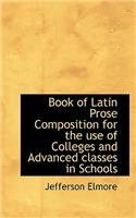 Book of Latin Prose Composition for the Use of Colleges and Advanced Classes in Schools