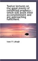 Twelve Lectures on the Great Events of Unfulfilled Prophecy