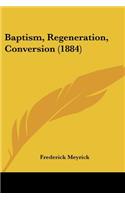 Baptism, Regeneration, Conversion (1884): (English)