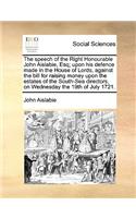 The Speech of the Right Honourable John Aislabie, Esq; Upon His Defence Made in the House of Lords, Against the Bill for Raising Money Upon the Estates of the South-Sea Directors, on Wednesday the 19th of July 1721.