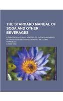 The Standard Manual of Soda and Other Beverages; A Treatise Especially Adapted to the Requirements of Druggists and Confectioners-- Including Formulas