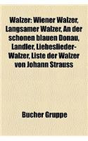 Walzer: Wiener Walzer, Langsamer Walzer, an Der Schonen Blauen Donau, Landler, Liebeslieder-Walzer, Liste Der Walzer Von Johann Strauss(German)