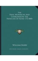 The Papal Monarchy And Charlemagne The Patrician Of Rome (772-800)