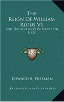 The Reign of William Rufus V1: And the Accession of Henry the First