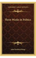 Three Weeks in Politics