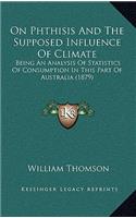 On Phthisis And The Supposed Influence Of Climate: Being An Analysis Of Statistics Of Consumption In This Part Of Australia (1879)(English)