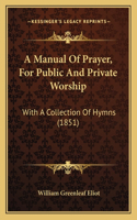 Manual Of Prayer, For Public And Private Worship: With A Collection Of Hymns (1851)