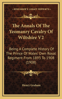 The Annals Of The Yeomanry Cavalry Of Wiltshire V2: Being A Complete History Of The Prince Of Wales' Own Royal Regiment From 1893 To 1908 (1908)(English)