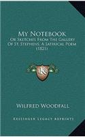 My Notebook: Or Sketches From The Gallery Of St. Stephens, A Satirical Poem (1821)