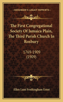 The First Congregational Society Of Jamaica Plain, The Third Parish Church In Roxbury: 1769-1909 (1909)(English)