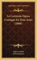 Le Corricolo Opera Comique En Trois Actes (1868): (French)