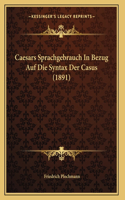 Caesars Sprachgebrauch In Bezug Auf Die Syntax Der Casus (1891)