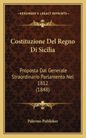 Costituzione del Regno Di Sicilia: Proposta Dal Generale Straordinario Parlamento Nel 1812 (1848)