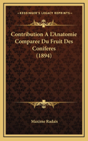 Contribution A L'Anatomie Comparee Du Fruit Des Coniferes (1894)