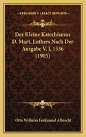 Der Kleine Katechismus D. Mart. Luthers Nach Der Ausgabe V. J. 1536 (1905): (German)