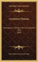 Constitution Ottomane: Promulguee Le 7 Zilhidje 1293, 11/23 Decembre 1876 (1898)