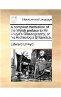 Compleat Translation of the Welsh Preface to Mr. Lhuyd's Glossography, or His Archeologia Britannica.