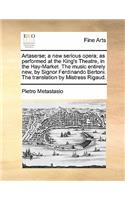 Artaserse; A New Serious Opera; As Performed at the King's Theatre, in the Hay-Market. the Music Entirely New, by Signor Ferdinando Bertoni. the Translation by Mistress Rigaud.