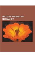 Military History of Normandy: Invasion of Normandy, Omaha Beach, Norman Conquest of England, Juno Beach, Sword Beach, Operation Goodwood, Battle of