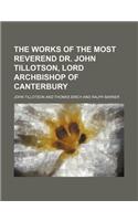 The Works of the Most Reverend Dr. John Tillotson, Lord Archbishop of Canterbury