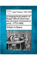 A Biographical Sketch of Roger Minott Sherman, the Eminent Connecticut Jurist, 1773-1845.
