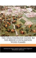 The Unauthorized Guide to Sid Meier's Civilization Video Games