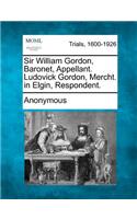 Sir William Gordon, Baronet, Appellant. Ludovick Gordon, Mercht. in Elgin, Respondent.