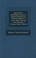Quantitative Metallurgical Analysis: Selected Methods for Chemical Analaysis of Ores, Slags, Coal, Pig Iron, and Steel(English)