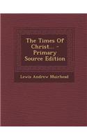 The Times of Christ... - Primary Source Edition