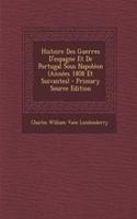 Histoire Des Guerres D'Espagne Et de Portugal Sous Napoleon (Annees 1808 Et Suivantes) - Primary Source Edition