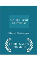 On the Trail of Pontiac - Scholar's Choice Edition