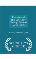 Remains of the Late Rev. Henry Francis Lyte, M.A. - Scholar's Choice Edition