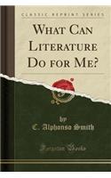 What Can Literature Do for Me? (Classic Reprint)