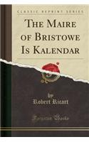 The Maire of Bristowe Is Kalendar (Classic Reprint)