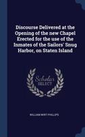 Discourse Delivered at the Opening of the new Chapel Erected for the use of the Inmates of the Sailors' Snug Harbor, on Staten Island