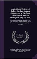 Address Delivered Before the Pro-slavery Convention of the State of Missouri, Held in Lexington, July 13, 1855,